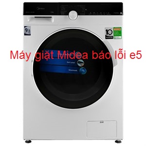 [Máy giặt Midea báo lỗi E5, E10, E12, E21] là bị sao? Cách xử lý tại nhà