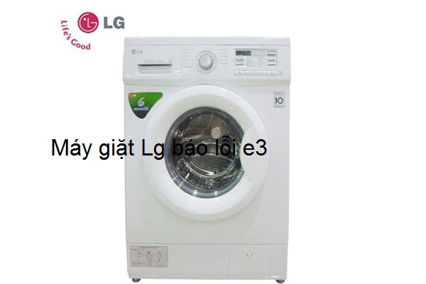 [Máy giặt LG báo lỗi E3] cách xử lý tại nhà không cần gọi thợ